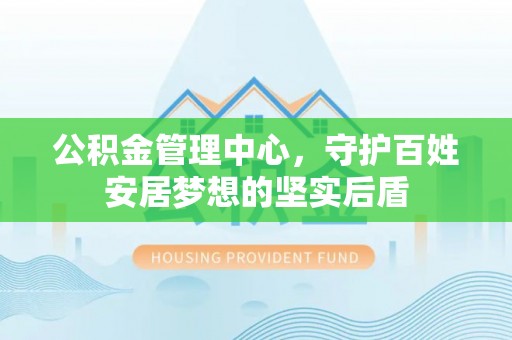 榆次公积金管理中心，守护百姓安居梦想的坚实后盾