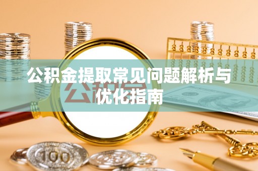 榆次公积金提取常见问题解析与优化指南