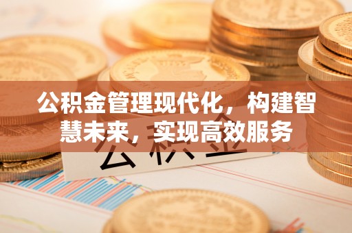 榆次公积金管理现代化，构建智慧未来，实现高效服务