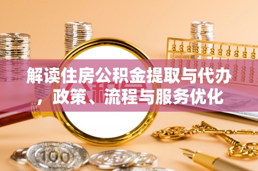 榆次解读住房公积金提取与代办，政策、流程与服务优化