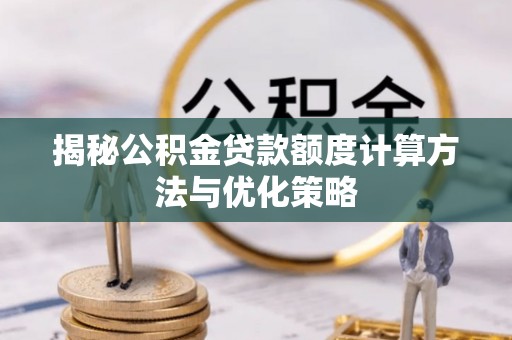 榆次揭秘公积金贷款额度计算方法与优化策略