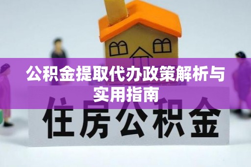 榆次公积金提取代办政策解析与实用指南