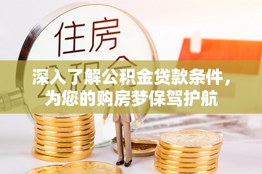 榆次深入了解公积金贷款条件，为您的购房梦保驾护航