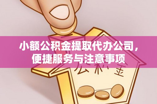榆次小额公积金提取代办公司，便捷服务与注意事项