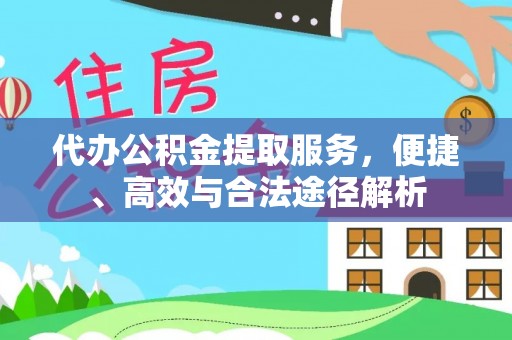榆次代办公积金提取服务，便捷、高效与合法途径解析