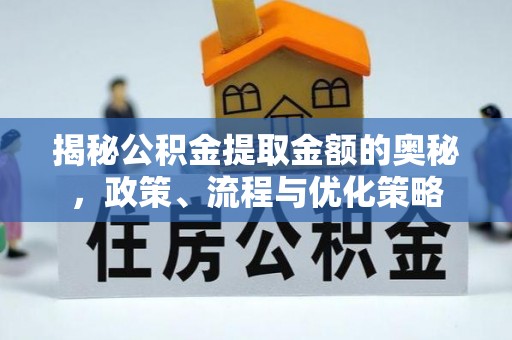 榆次揭秘公积金提取金额的奥秘，政策、流程与优化策略
