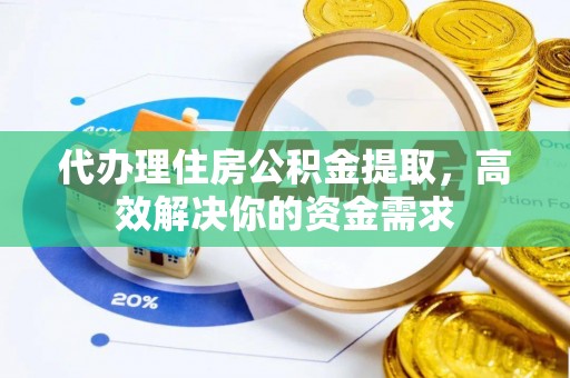 榆次代办理住房公积金提取，高效解决你的资金需求