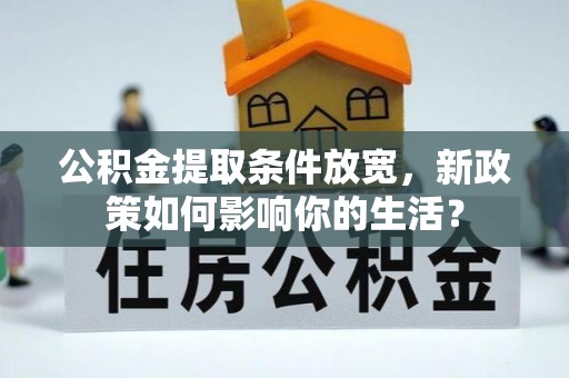榆次公积金提取条件放宽，新政策如何影响你的生活？