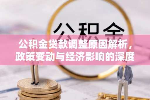 榆次公积金贷款调整原因解析，政策变动与经济影响的深度探讨