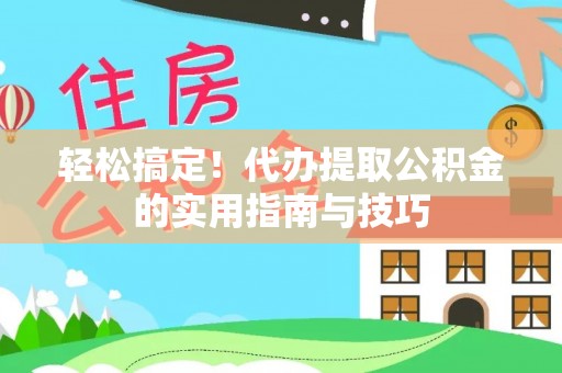 榆次轻松搞定！代办提取公积金的实用指南与技巧