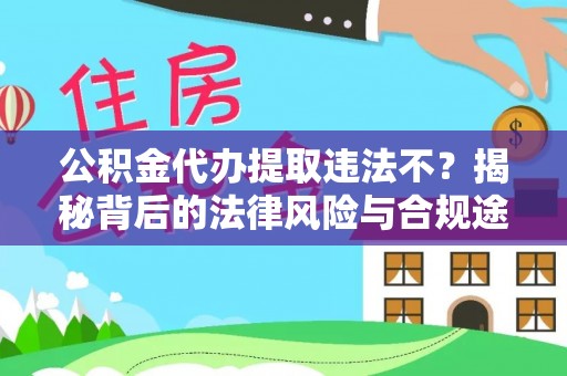 榆次公积金代办提取违法不？揭秘背后的法律风险与合规途径