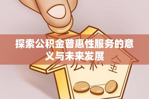 榆次探索公积金普惠性服务的意义与未来发展