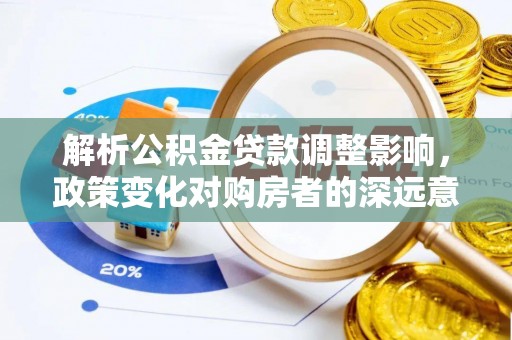 榆次解析公积金贷款调整影响，政策变化对购房者的深远意义