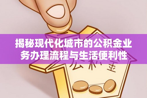 榆次揭秘现代化城市的公积金业务办理流程与生活便利性