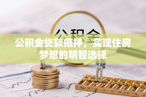 榆次公积金贷款抵押，实现住房梦想的明智选择