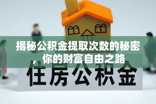 榆次揭秘公积金提取次数的秘密，你的财富自由之路