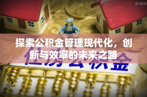 榆次探索公积金管理现代化，创新与效率的未来之路