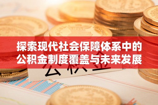 榆次探索现代社会保障体系中的公积金制度覆盖与未来发展