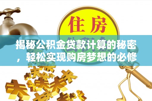 榆次揭秘公积金贷款计算的秘密，轻松实现购房梦想的必修课