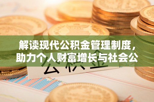 榆次解读现代公积金管理制度，助力个人财富增长与社会公平