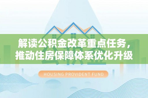 榆次解读公积金改革重点任务，推动住房保障体系优化升级