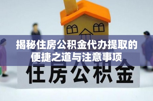 榆次揭秘住房公积金代办提取的便捷之道与注意事项