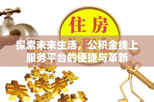 榆次探索未来生活，公积金线上服务平台的便捷与革新