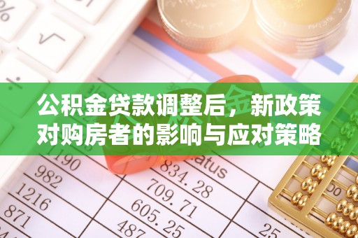 榆次公积金贷款调整后，新政策对购房者的影响与应对策略