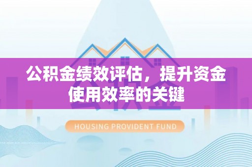 榆次公积金绩效评估，提升资金使用效率的关键