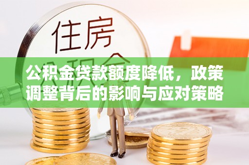 榆次公积金贷款额度降低，政策调整背后的影响与应对策略