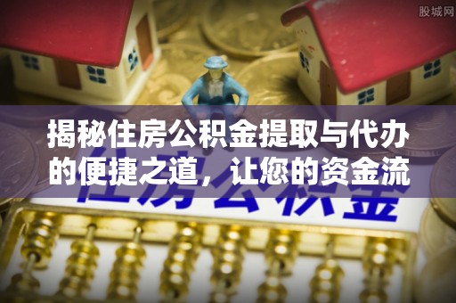 榆次揭秘住房公积金提取与代办的便捷之道，让您的资金流动更高效