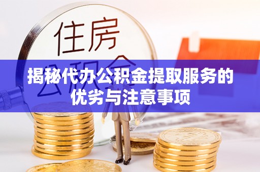 榆次揭秘代办公积金提取服务的优劣与注意事项