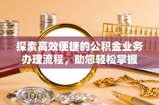 榆次探索高效便捷的公积金业务办理流程，助您轻松掌握