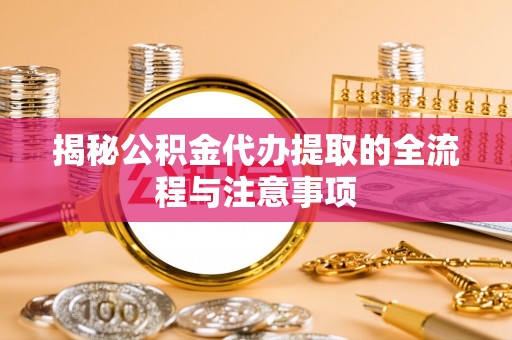 榆次揭秘公积金代办提取的全流程与注意事项