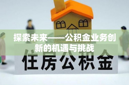 榆次探索未来——公积金业务创新的机遇与挑战