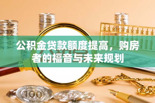 榆次公积金贷款额度提高，购房者的福音与未来规划