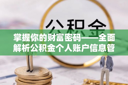 榆次掌握你的财富密码——全面解析公积金个人账户信息管理与优化