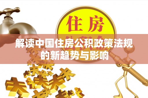 榆次解读中国住房公积政策法规的新趋势与影响