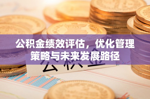 榆次公积金绩效评估，优化管理策略与未来发展路径