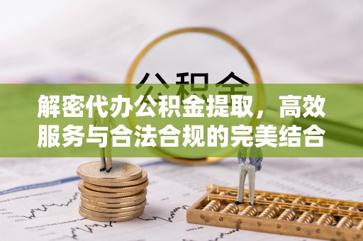 榆次解密代办公积金提取，高效服务与合法合规的完美结合