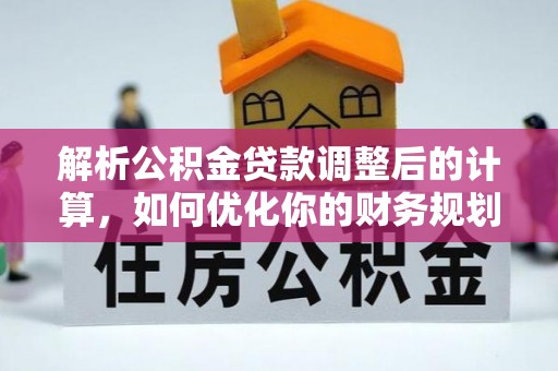 榆次解析公积金贷款调整后的计算，如何优化你的财务规划