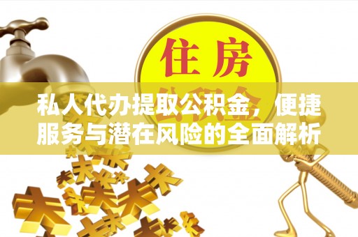 榆次私人代办提取公积金，便捷服务与潜在风险的全面解析