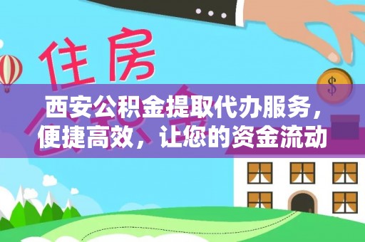 榆次西安公积金提取代办服务，便捷高效，让您的资金流动无忧