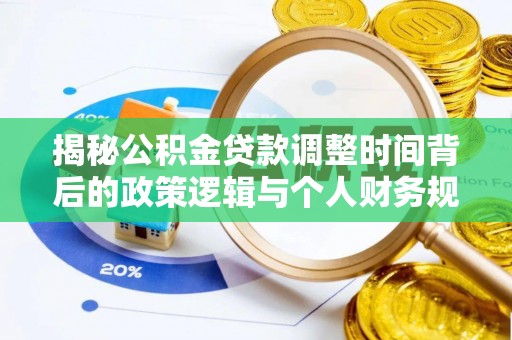 榆次揭秘公积金贷款调整时间背后的政策逻辑与个人财务规划