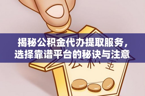 榆次揭秘公积金代办提取服务，选择靠谱平台的秘诀与注意事项