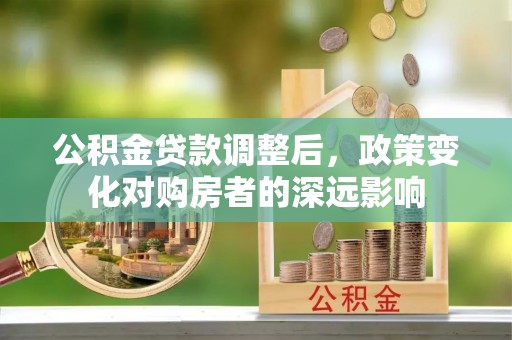榆次公积金贷款调整后，政策变化对购房者的深远影响