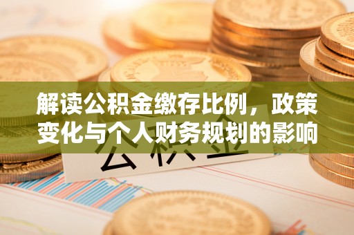 榆次解读公积金缴存比例，政策变化与个人财务规划的影响