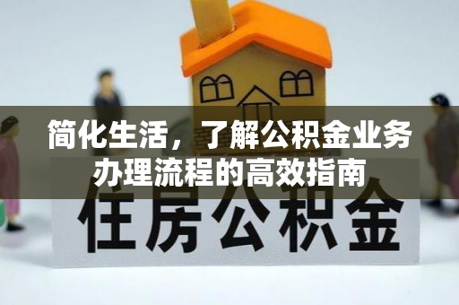 榆次简化生活，了解公积金业务办理流程的高效指南