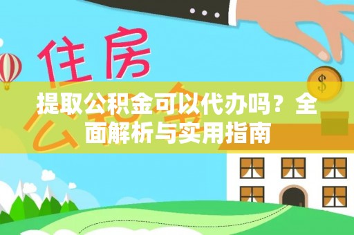 榆次提取公积金可以代办吗？全面解析与实用指南
