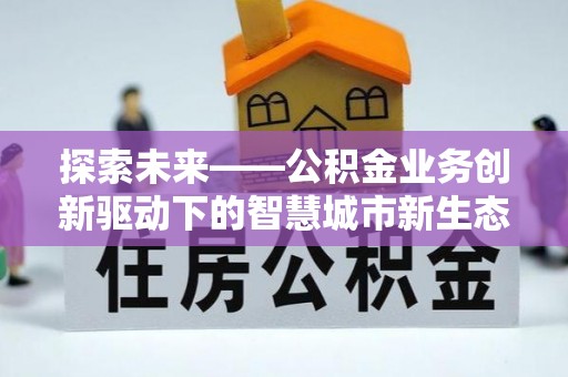 榆次探索未来——公积金业务创新驱动下的智慧城市新生态